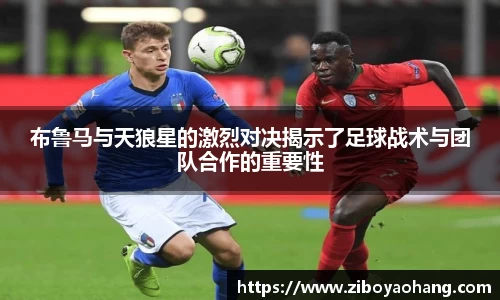 布鲁马与天狼星的激烈对决揭示了足球战术与团队合作的重要性